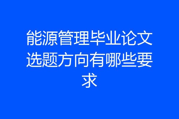 能源管理毕业论文选题方向有哪些要求