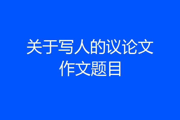 关于写人的议论文作文题目