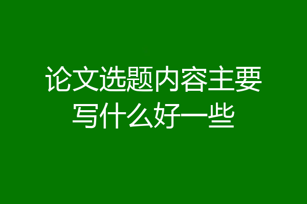 论文选题内容主要写什么好一些