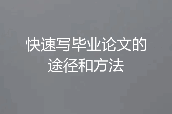 快速写毕业论文的途径和方法