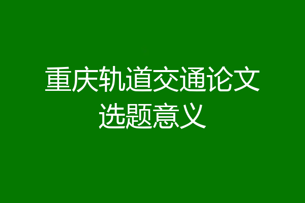 重庆轨道交通论文选题意义