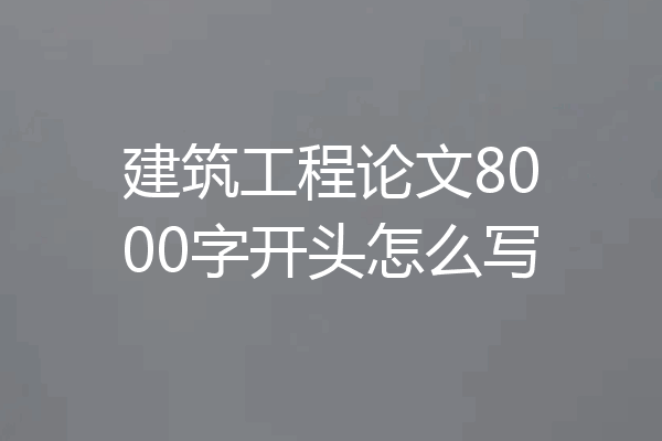 建筑工程论文8000字开头怎么写