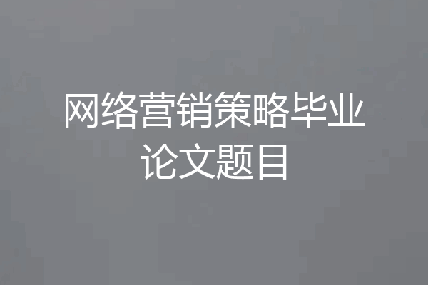 网络营销策略毕业论文题目