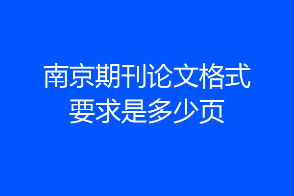 南京期刊论文格式要求是多少页
