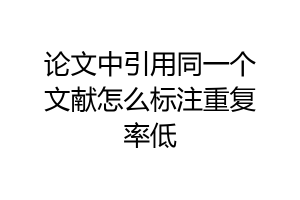 论文中引用同一个文献怎么标注重复率低