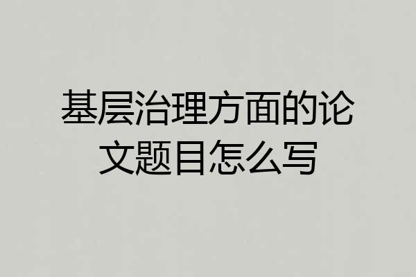 基层治理方面的论文题目怎么写