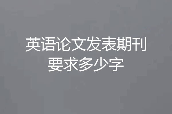 英语论文发表期刊要求多少字