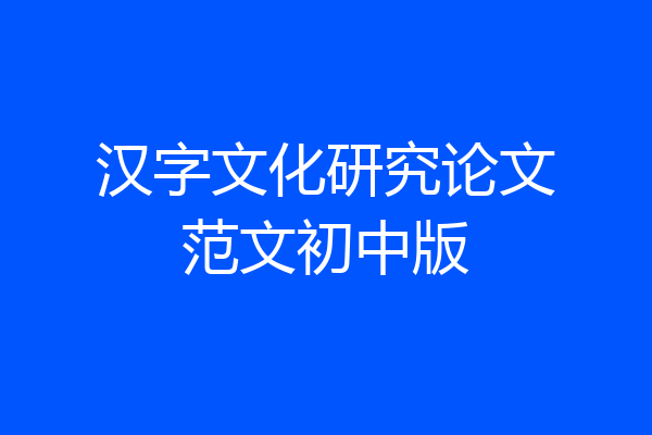 汉字文化研究论文范文初中版