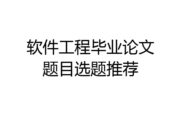软件工程毕业论文题目选题推荐