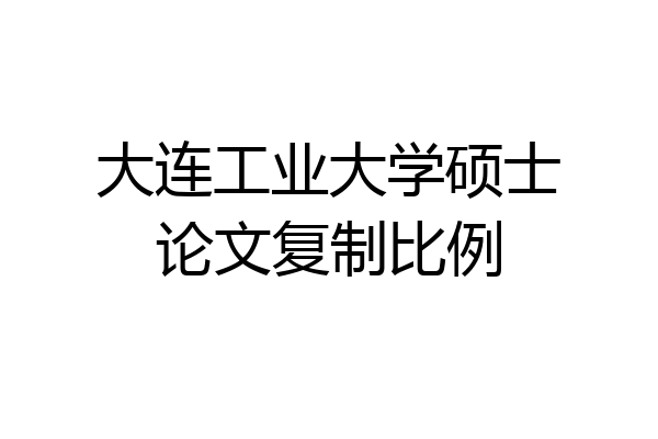 大连工业大学硕士论文复制比例