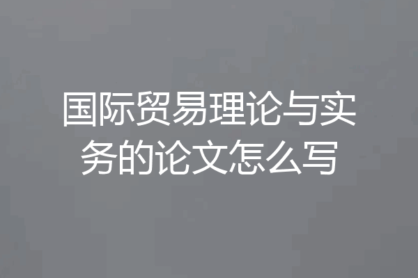 国际贸易理论与实务的论文怎么写