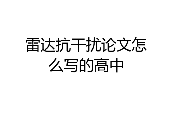 雷达抗干扰论文怎么写的高中