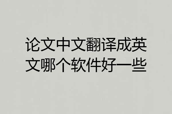 论文中文翻译成英文哪个软件好一些