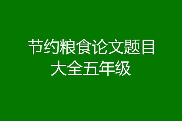 节约粮食论文题目大全五年级