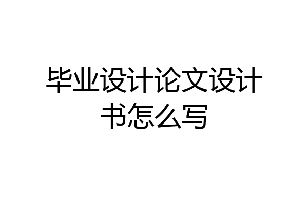 毕业设计论文设计书怎么写