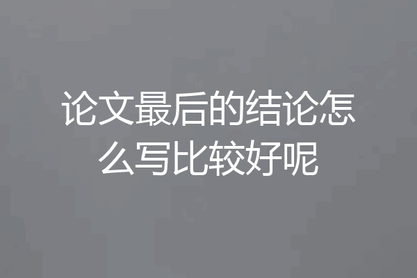 论文最后的结论怎么写比较好呢