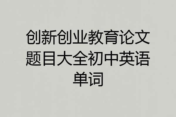 创新创业教育论文题目大全初中英语单词