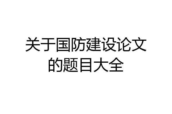 关于国防建设论文的题目大全