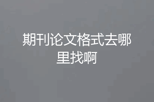 期刊论文格式去哪里找啊