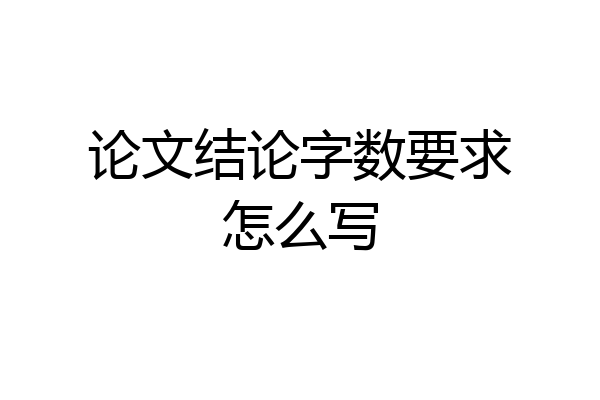 论文结论字数要求怎么写