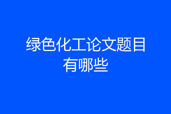 绿色化工论文题目有哪些