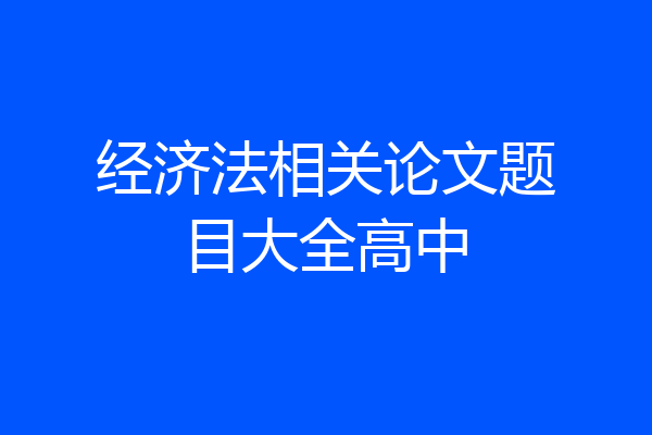 经济法相关论文题目大全高中