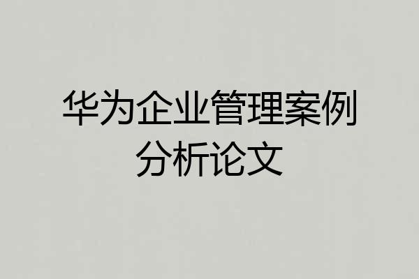 华为企业管理案例分析论文