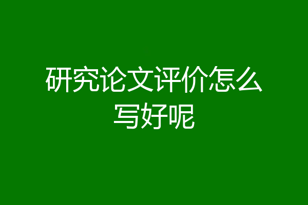 研究论文评价怎么写好呢