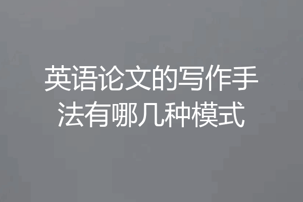 英语论文的写作手法有哪几种模式