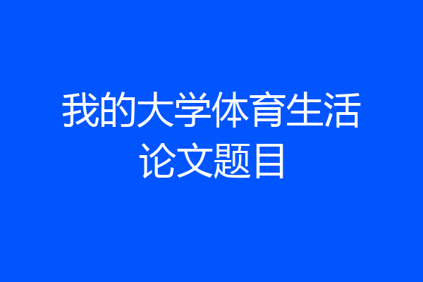 我的大学体育生活论文题目