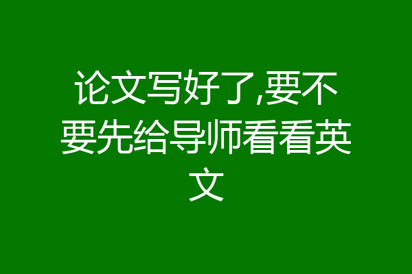 论文写好了,要不要先给导师看看英文