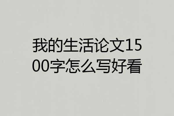 我的生活论文1500字怎么写好看