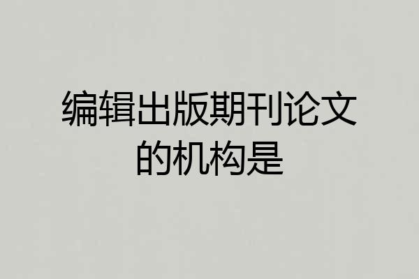 编辑出版期刊论文的机构是