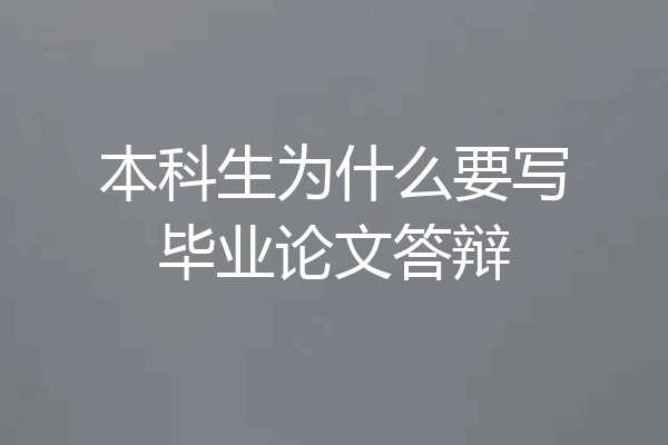 本科生为什么要写毕业论文答辩