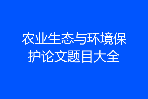 农业生态与环境保护论文题目大全