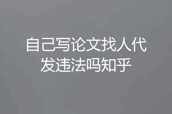 自己写论文找人代发违法吗知乎