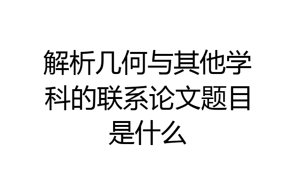 解析几何与其他学科的联系论文题目是什么