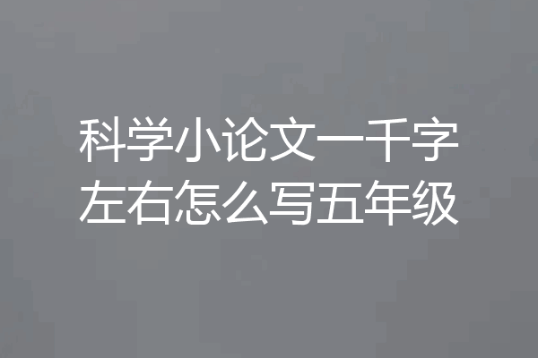 科学小论文一千字左右怎么写五年级