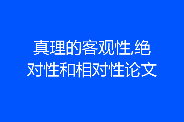 真理的客观性,绝对性和相对性论文