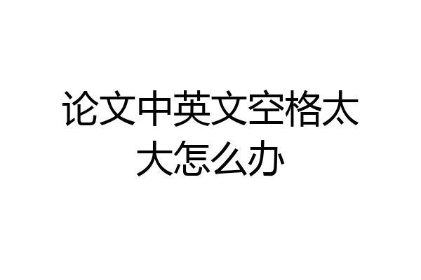 论文中英文空格太大怎么办