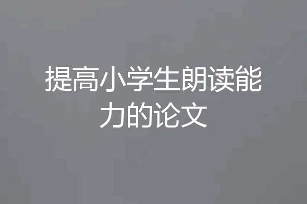 提高小学生朗读能力的论文