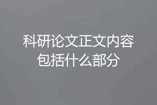 科研论文正文内容包括什么部分