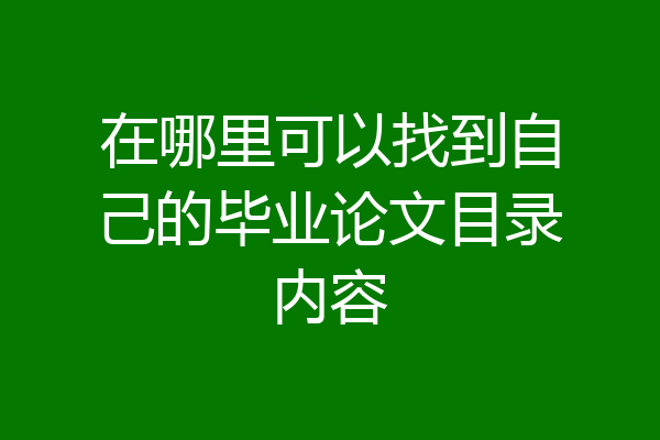 在哪里可以找到自己的毕业论文目录内容