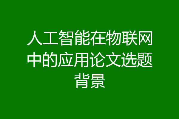 人工智能在物联网中的应用论文选题背景