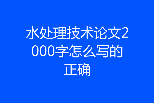 水处理技术论文2000字怎么写的正确
