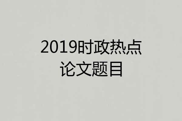 2019时政热点论文题目