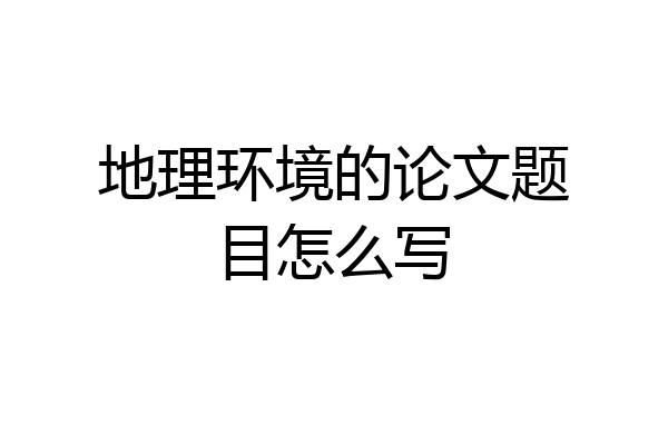 地理环境的论文题目怎么写