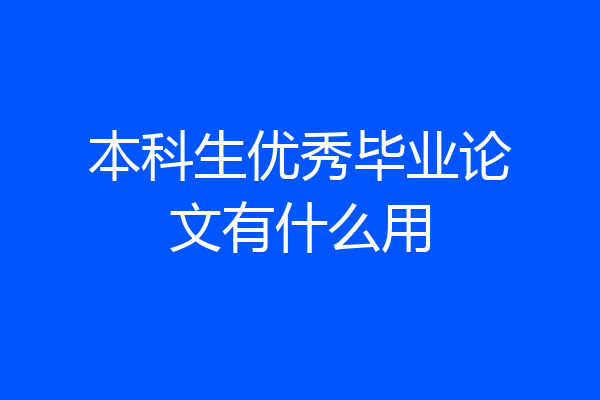 本科生优秀毕业论文有什么用