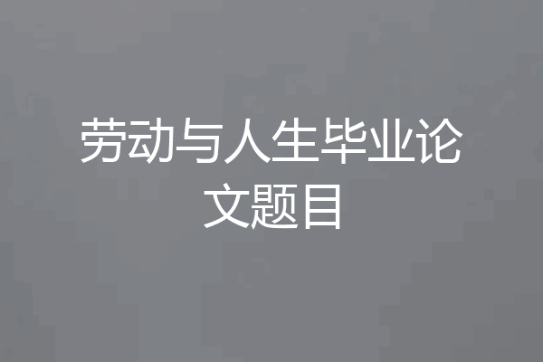 劳动与人生毕业论文题目