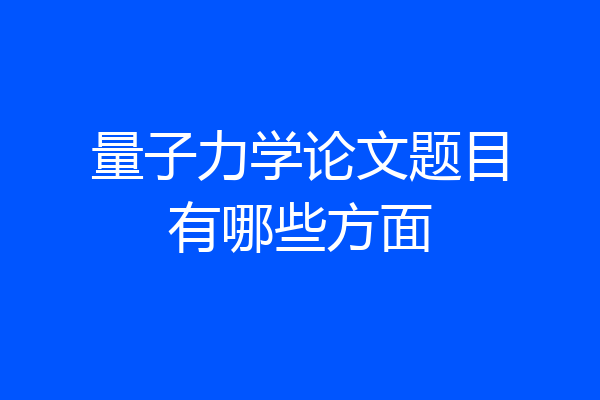 量子力学论文题目有哪些方面
